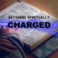 By study, prayer, meditation in the Word, you will find yourself becoming spiritually charged.